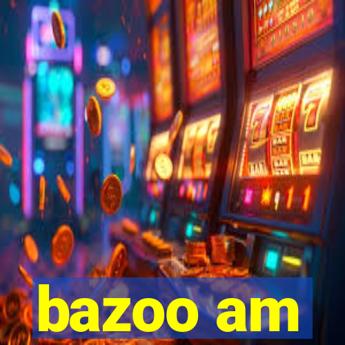 bazoo am